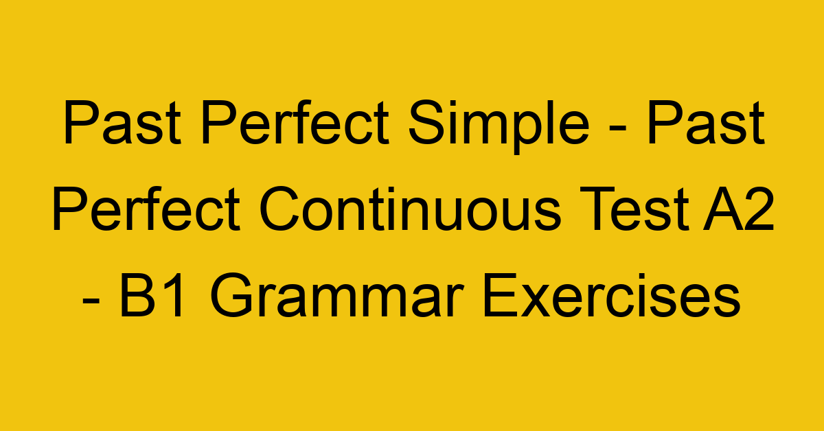 past perfect simple past perfect continuous test a2 b1 grammar exercises 2967
