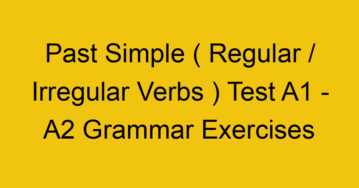 past simple regular irregular verbs test a1 a2 grammar exercises 2843