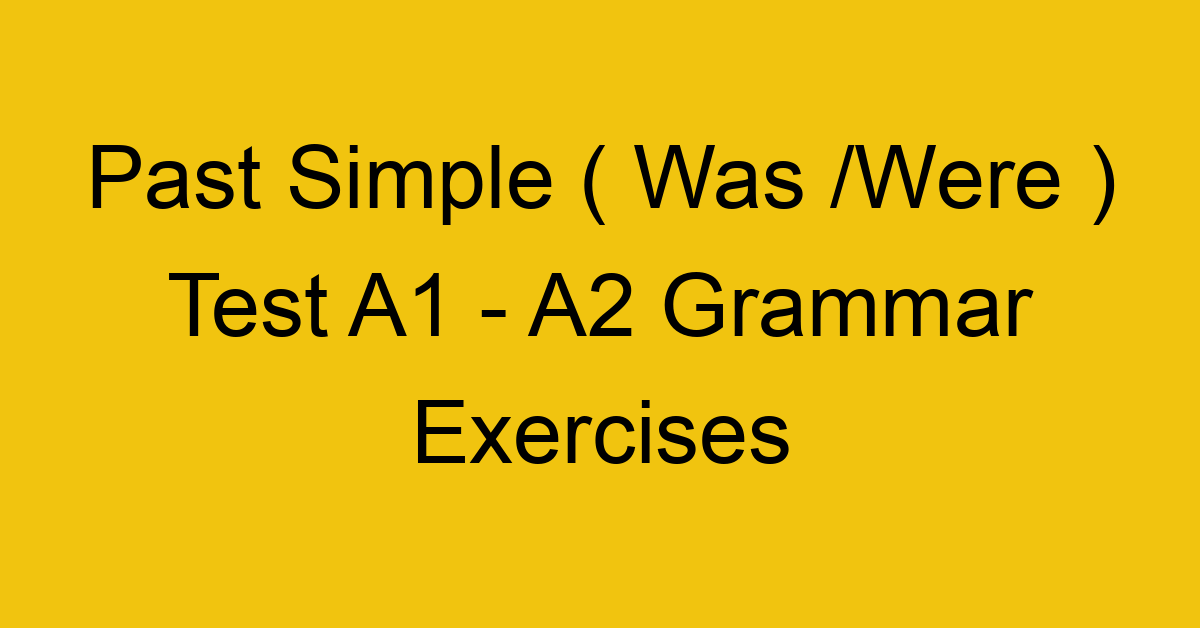 past simple was were test a1 a2 grammar exercises 2841