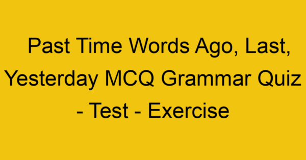 past time words ago last yesterday mcq grammar quiz test exercise 21992