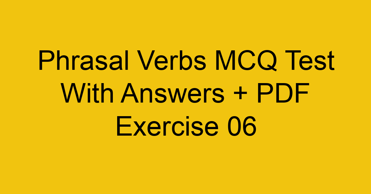 phrasal verbs mcq test with answers pdf exercise 06 36182