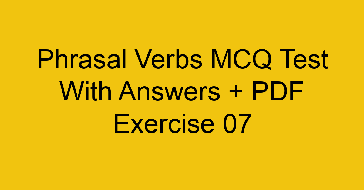 phrasal verbs mcq test with answers pdf exercise 07 36185