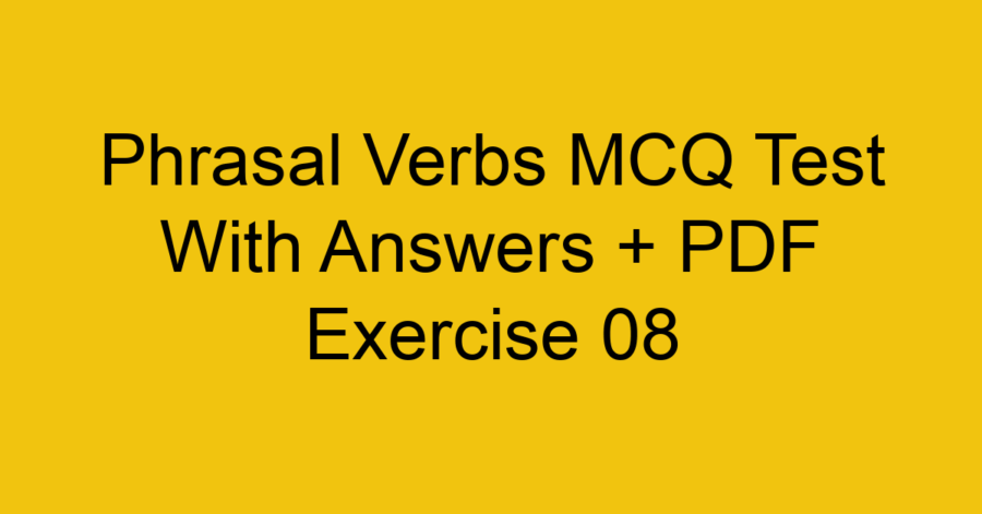 Phrasal Verbs MCQ Test With Answers + PDF Exercise 09