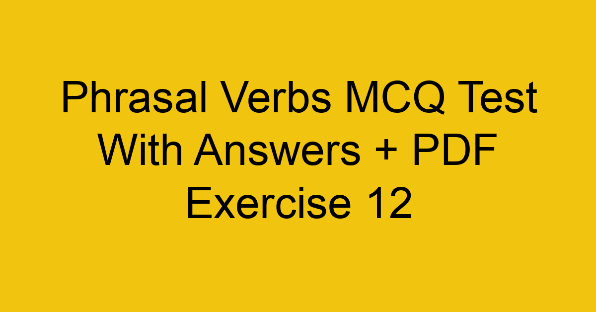 phrasal verbs mcq test with answers pdf exercise 12 36201