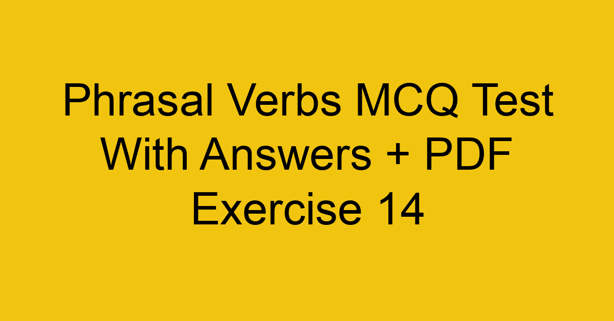 phrasal verbs mcq test with answers pdf exercise 14 36208