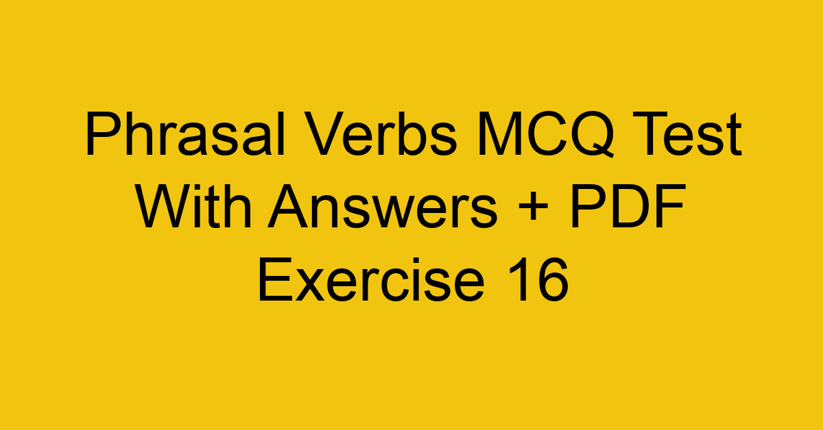 phrasal verbs mcq test with answers pdf exercise 16 36215