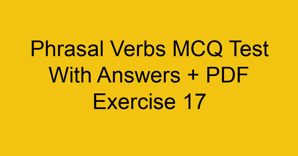 phrasal verbs mcq test with answers pdf exercise 17 36219