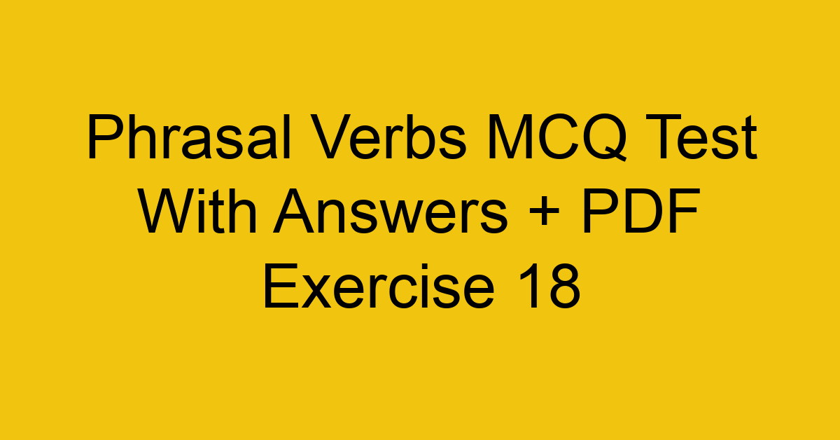 phrasal verbs mcq test with answers pdf exercise 18 36222