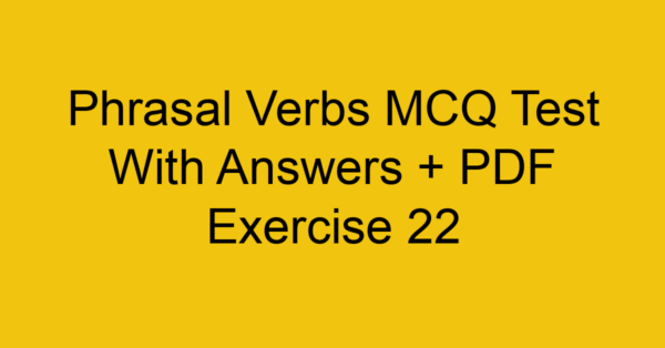 phrasal verbs mcq test with answers pdf exercise 22 36234