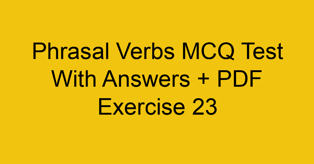 phrasal verbs mcq test with answers pdf exercise 23 36237