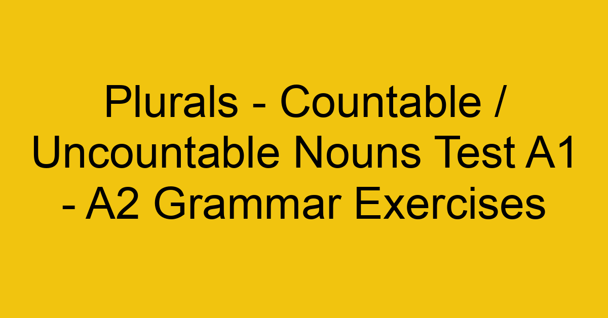 plurals countable uncountable nouns test a1 a2 grammar exercises 2821