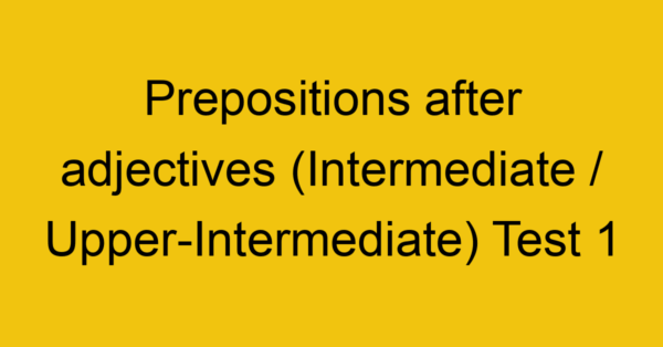 prepositions after adjectives intermediate upper intermediate test 1 251