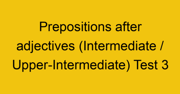 prepositions after adjectives intermediate upper intermediate test 3 35000