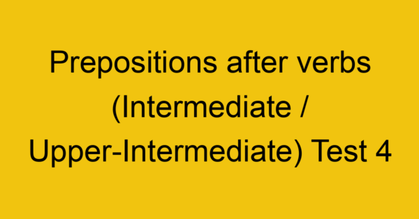 prepositions after verbs intermediate upper intermediate test 4 35014