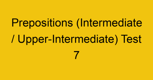 prepositions intermediate upper intermediate test 7 34988