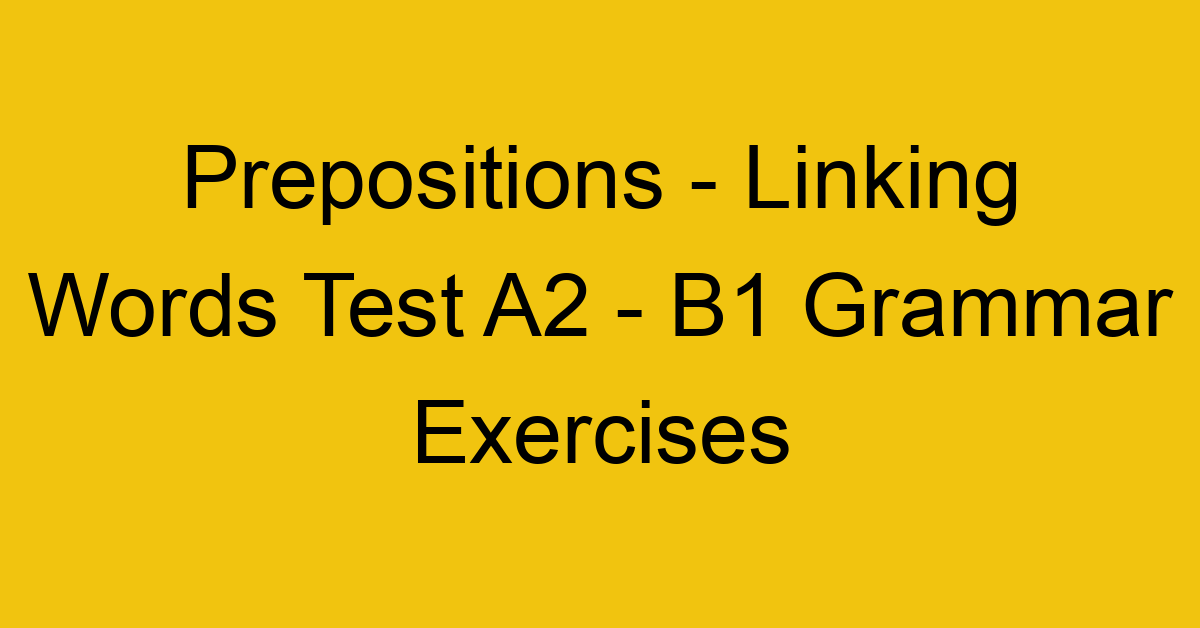 prepositions linking words test a2 b1 grammar exercises 2985