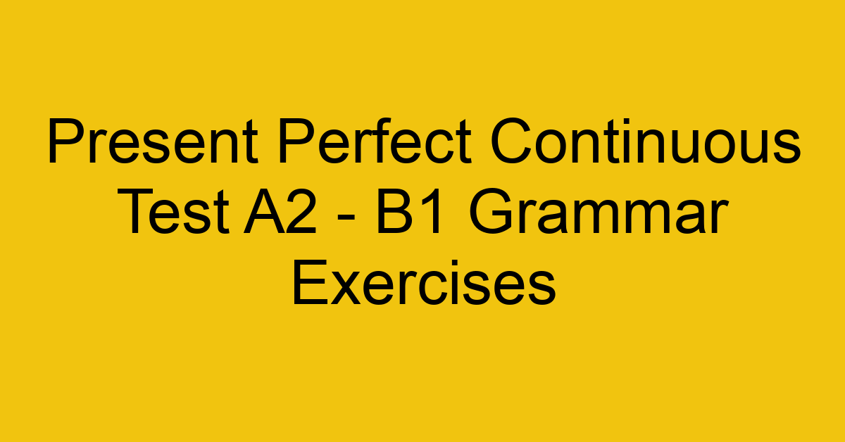 present perfect continuous test a2 b1 grammar exercises 2959