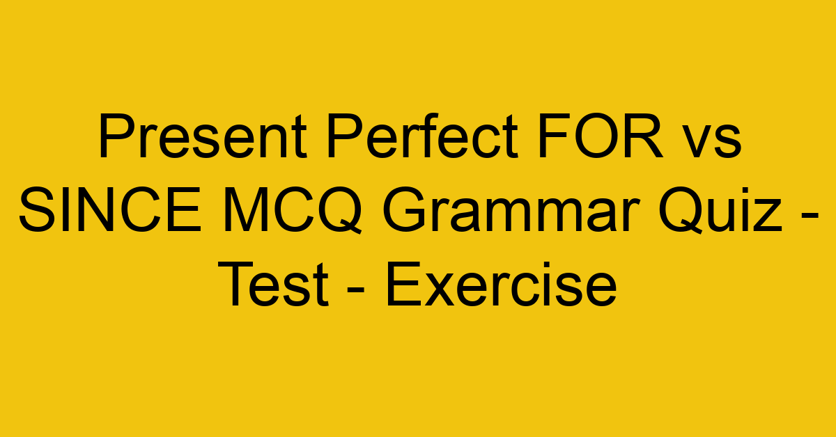 present perfect for vs since mcq grammar quiz test exercise 22006