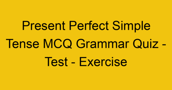 present perfect simple tense mcq grammar quiz test exercise 22008