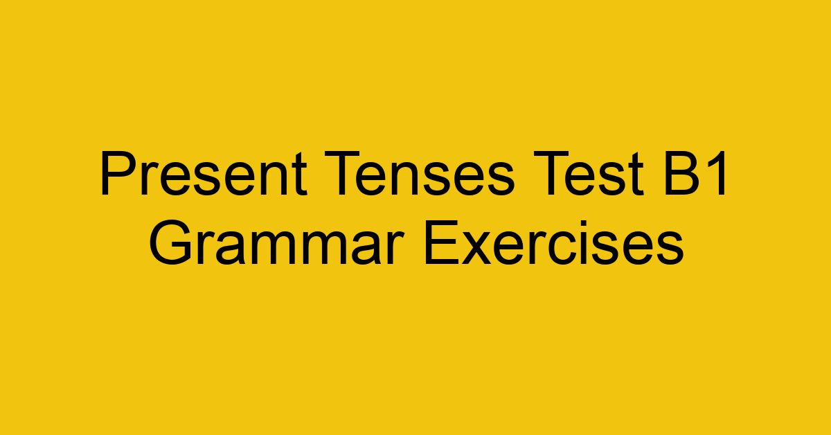 present tenses test b1 grammar exercises 3095