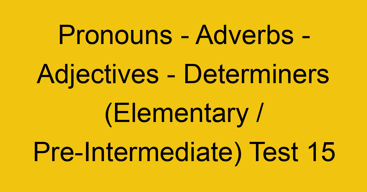 pronouns adverbs adjectives determiners elementary pre intermediate test 15 34809