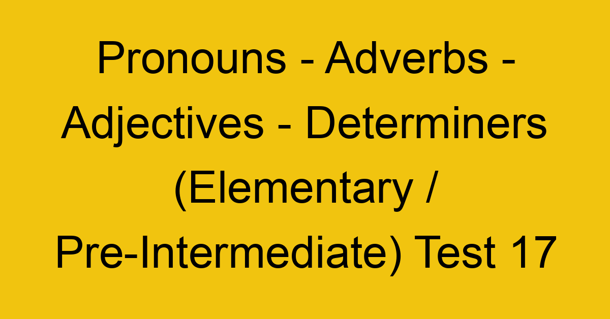 pronouns adverbs adjectives determiners elementary pre intermediate test 17 34813