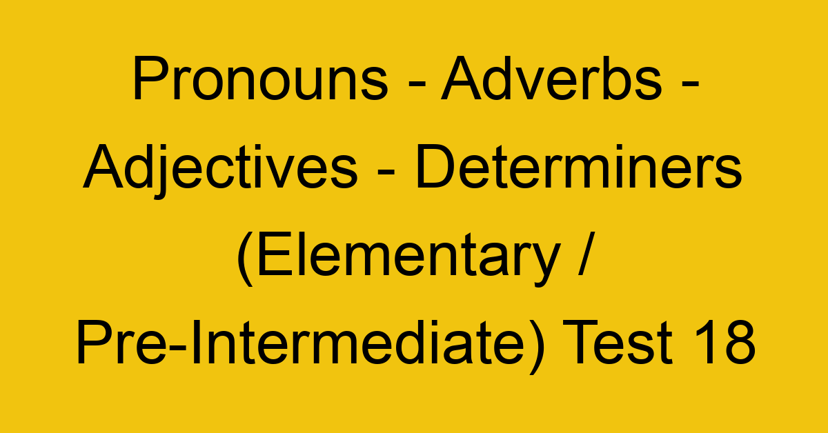 pronouns adverbs adjectives determiners elementary pre intermediate test 18 34816