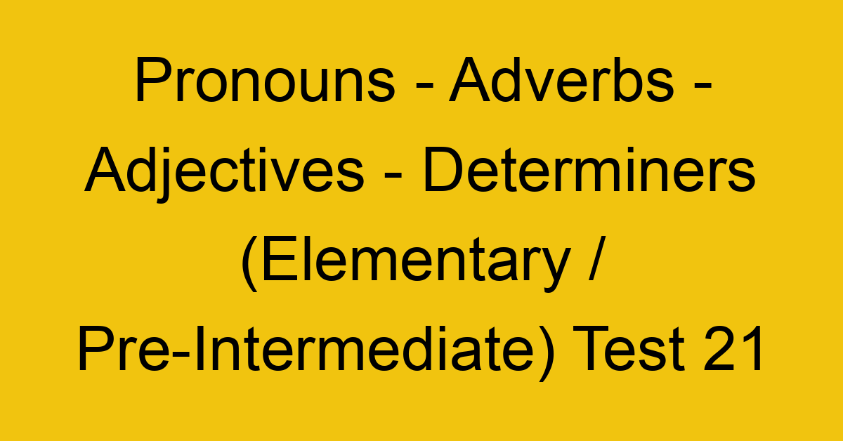 pronouns adverbs adjectives determiners elementary pre intermediate test 21 34823