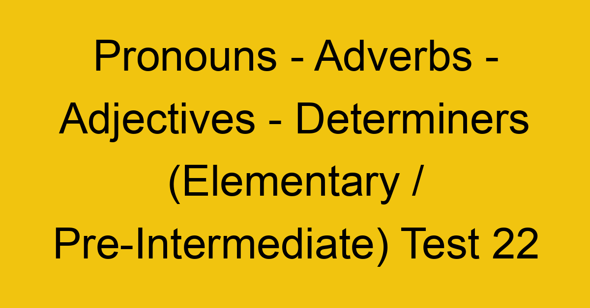 pronouns adverbs adjectives determiners elementary pre intermediate test 22 34825