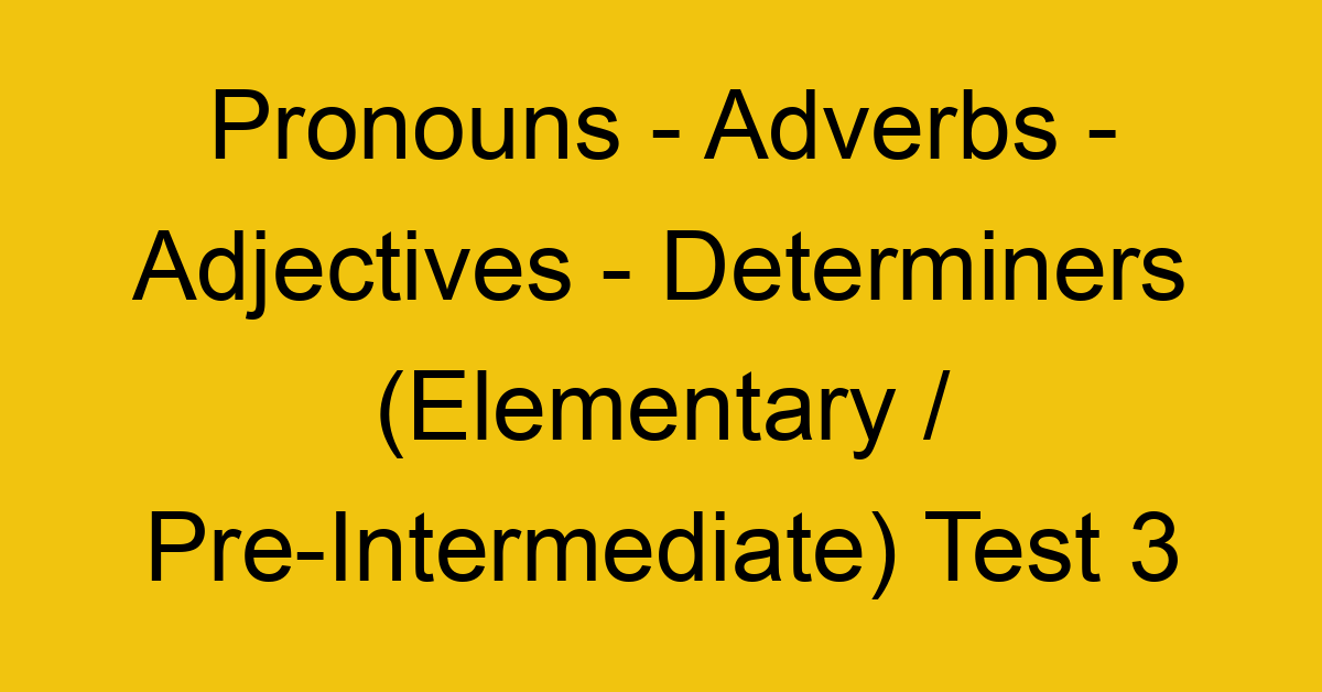 pronouns adverbs adjectives determiners elementary pre intermediate test 3 34768
