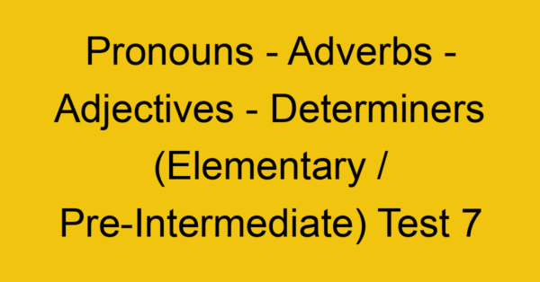 pronouns adverbs adjectives determiners elementary pre intermediate test 7 34777