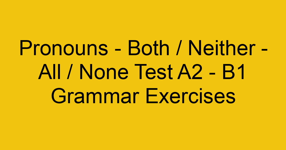 pronouns both neither all none test a2 b1 grammar exercises 2961