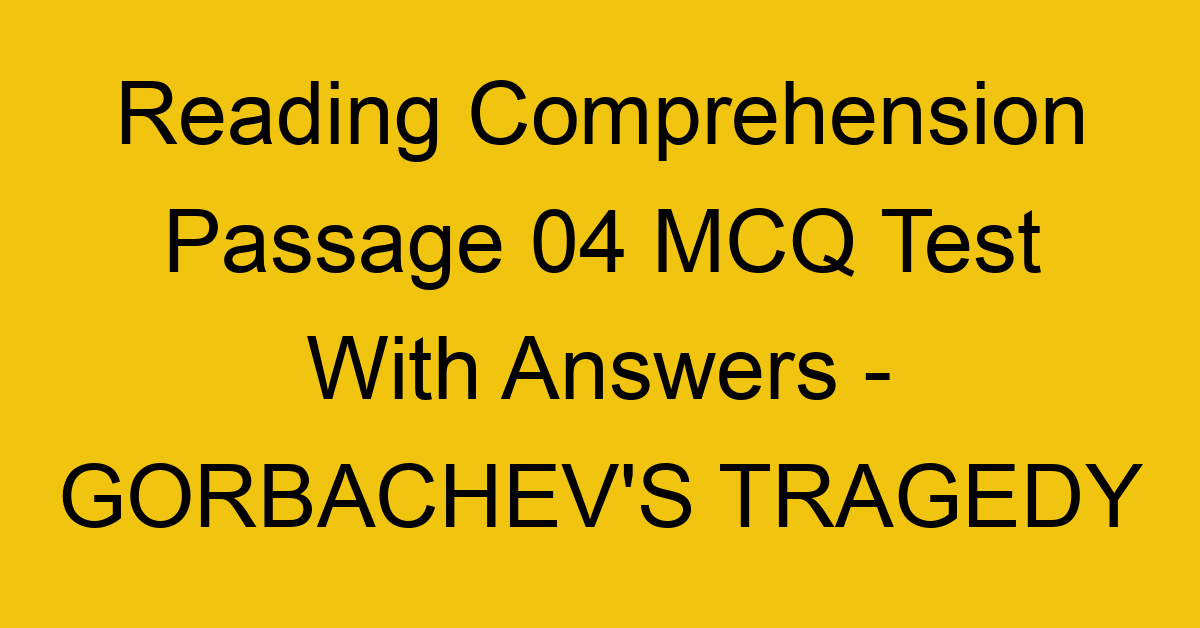 reading comprehension passage 04 mcq test with answers gorbachevs tragedy 17878