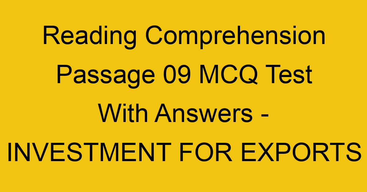 reading comprehension passage 09 mcq test with answers investment for exports 17888