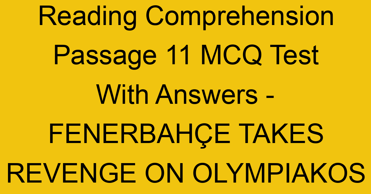 reading comprehension passage 11 mcq test with answers fenerbahce takes revenge on olympiakos piraeus 17892