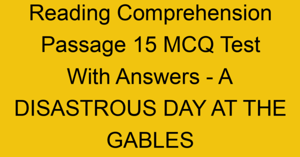 reading comprehension passage 15 mcq test with answers a disastrous day at the gables 17900
