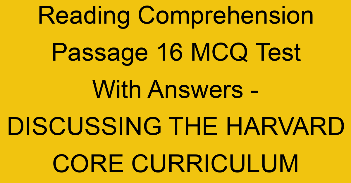 reading comprehension passage 16 mcq test with answers discussing the harvard core curriculum 17902