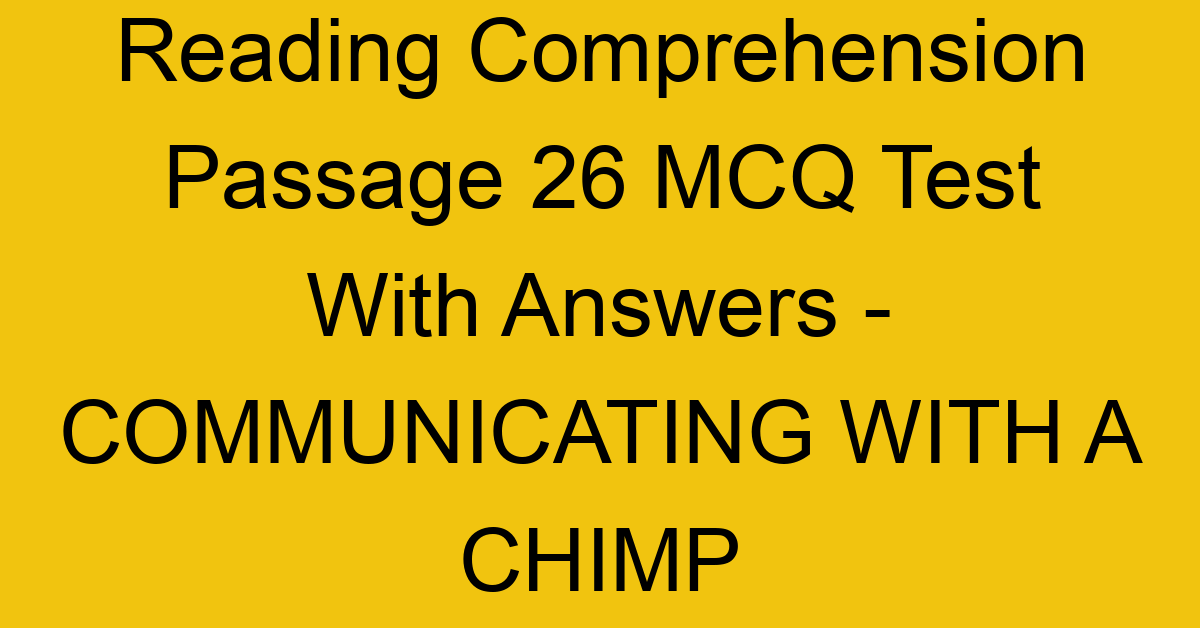 reading comprehension passage 26 mcq test with answers communicating with a chimp 17922