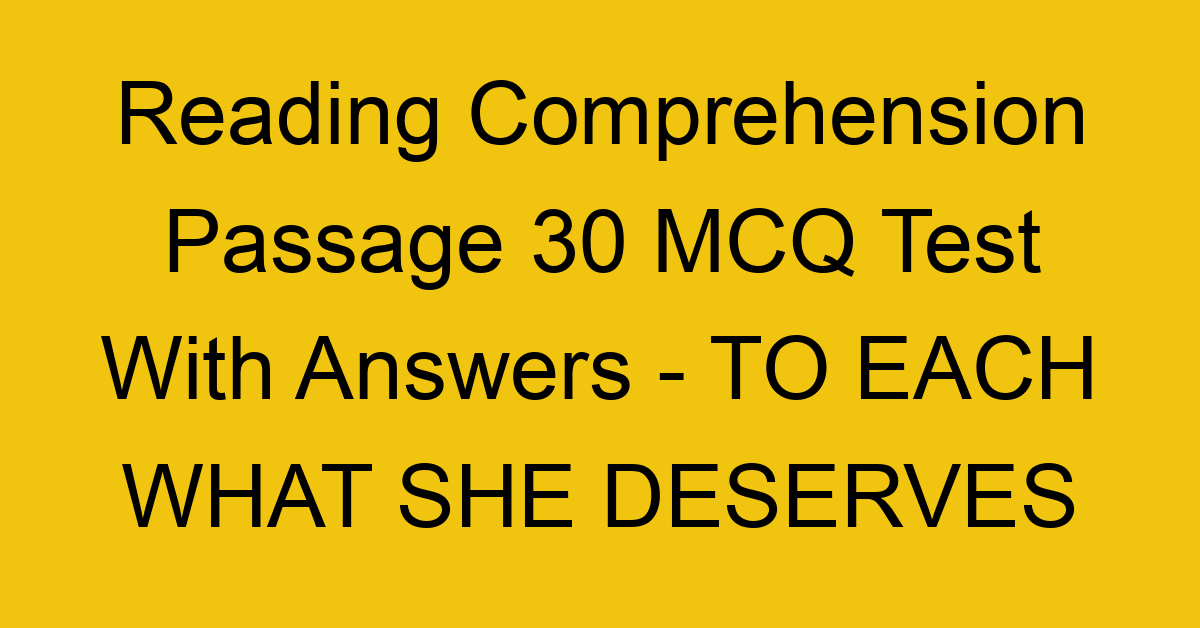reading comprehension passage 30 mcq test with answers to each what she deserves 17930