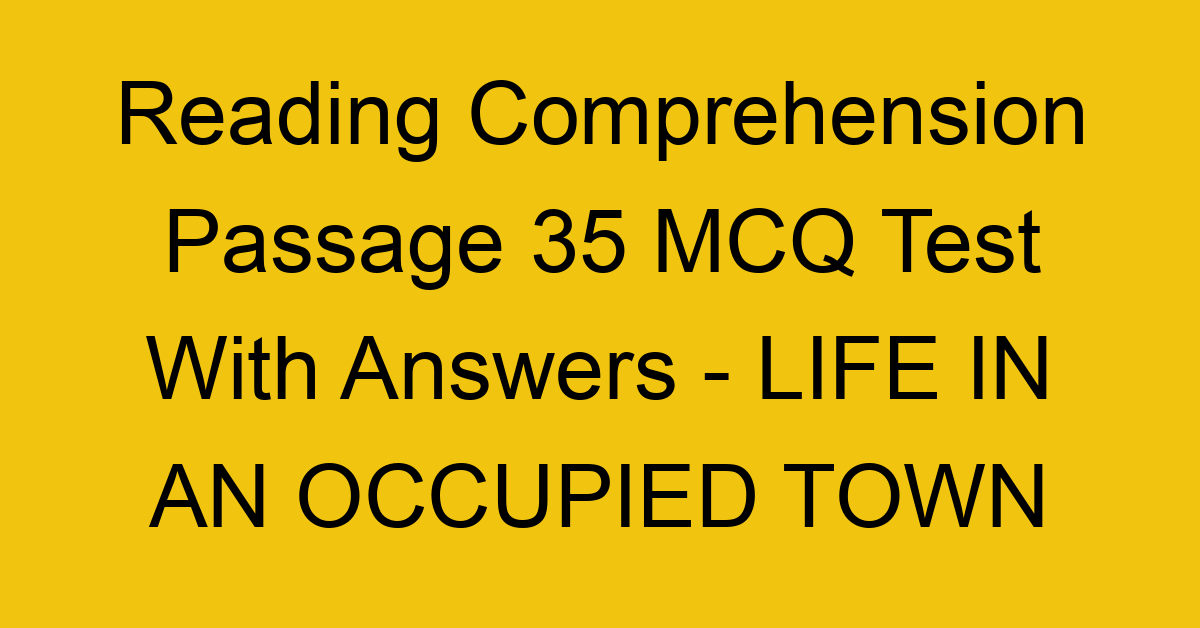reading comprehension passage 35 mcq test with answers life in an occupied town 17940