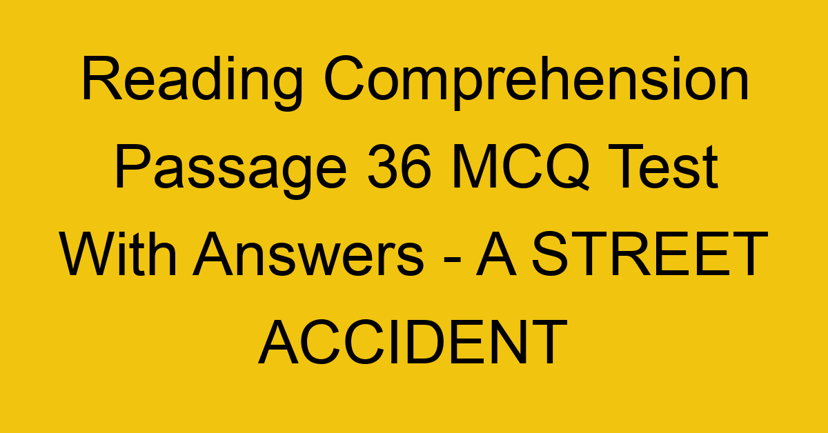 reading comprehension passage 36 mcq test with answers a street accident 17942