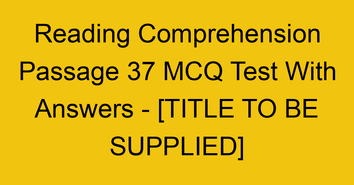 reading comprehension passage 37 mcq test with answers title to be supplied 17944