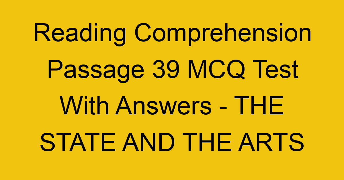 reading comprehension passage 39 mcq test with answers the state and the arts 17948