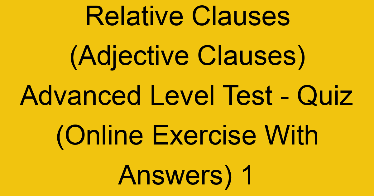 relative clauses adjective clauses advanced level test quiz online exercise with answers 1 1300