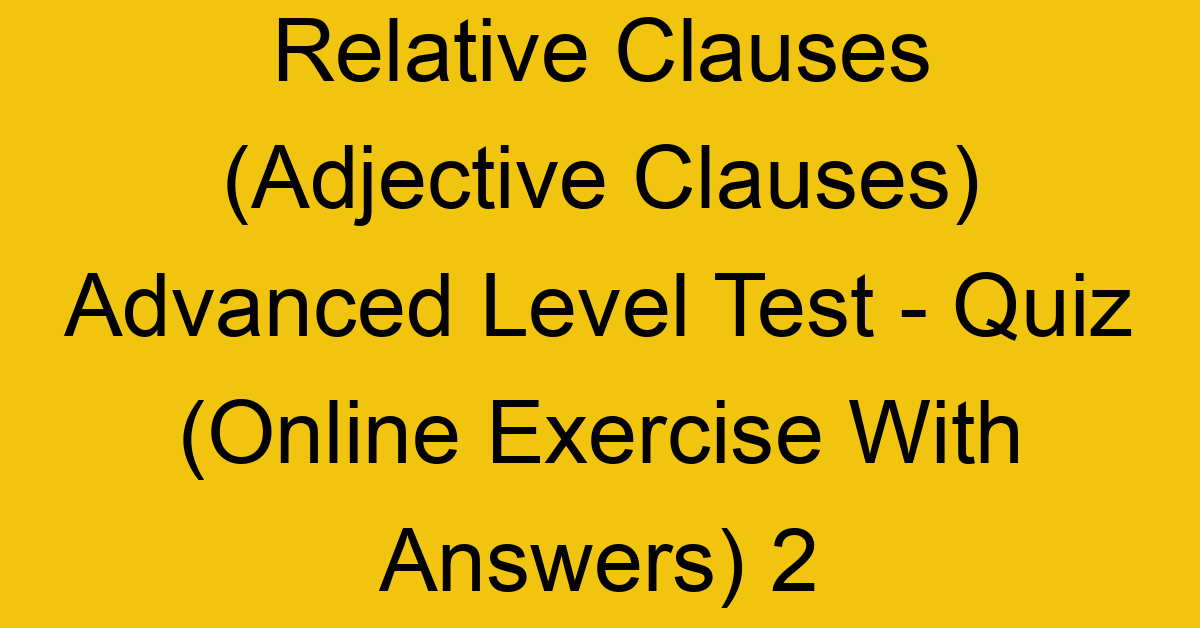 relative clauses adjective clauses advanced level test quiz online exercise with answers 2 1301