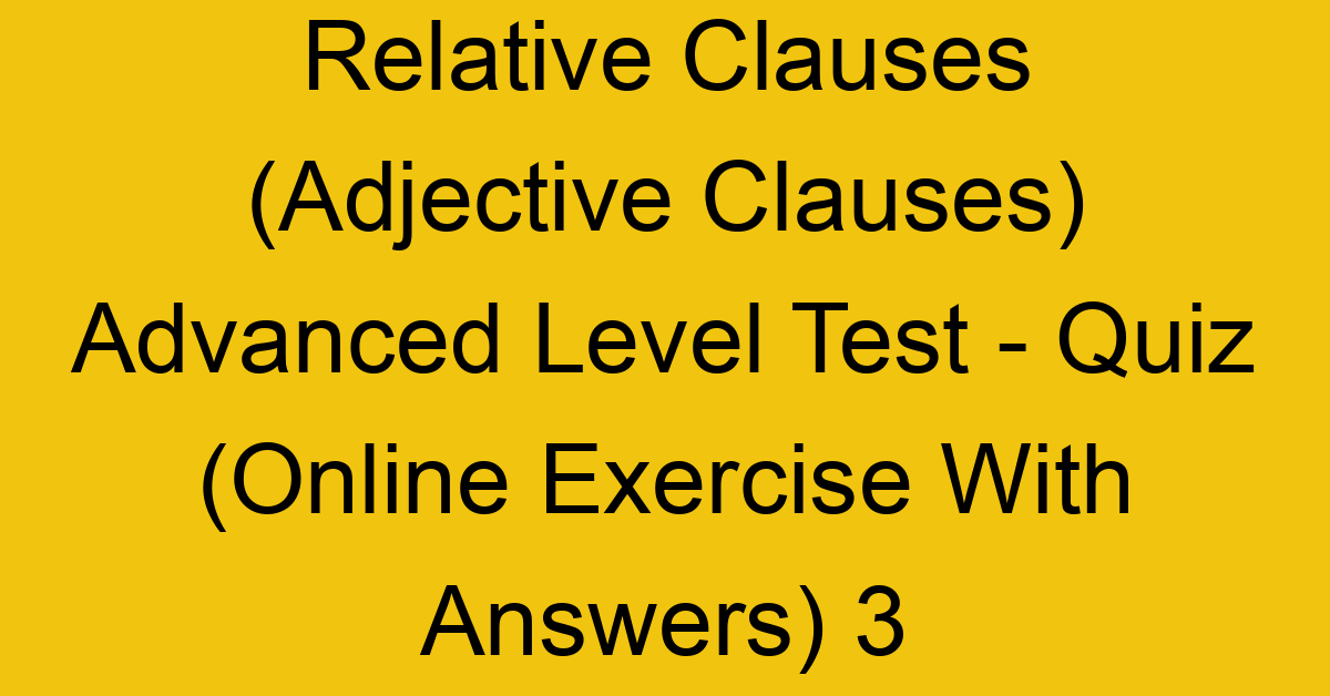 relative clauses adjective clauses advanced level test quiz online exercise with answers 3 1302