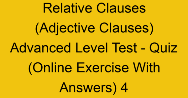 relative clauses adjective clauses advanced level test quiz online exercise with answers 4 1303