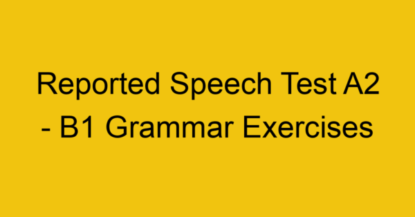 reported speech test a2 b1 grammar exercises 2973