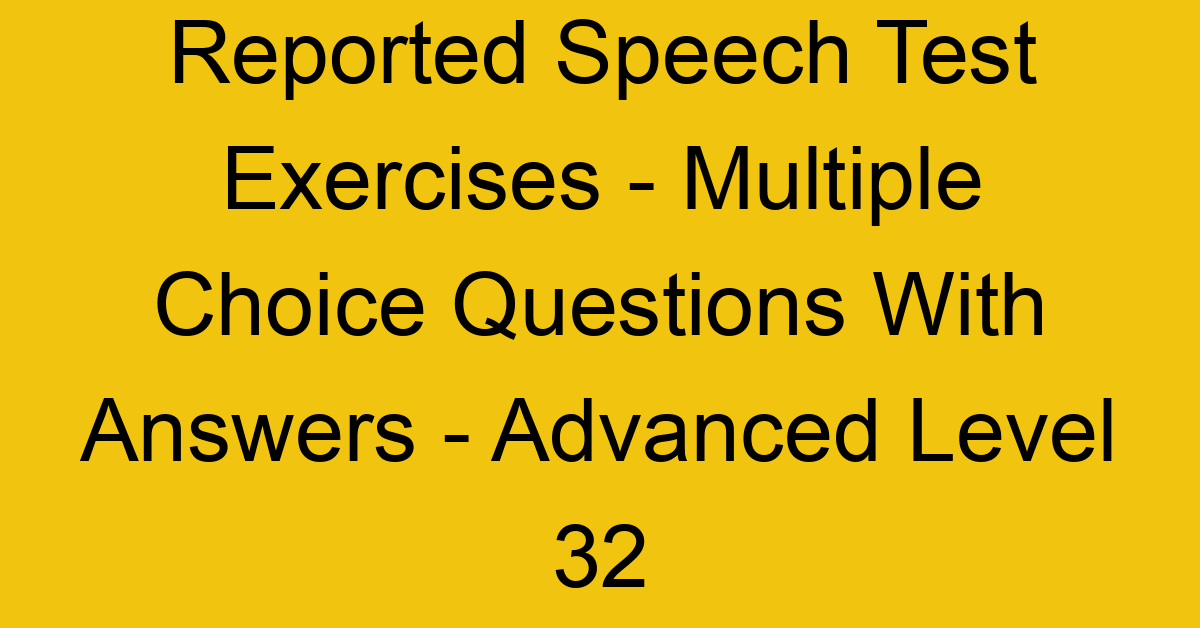 reported speech test exercises multiple choice questions with answers advanced level 32 3314