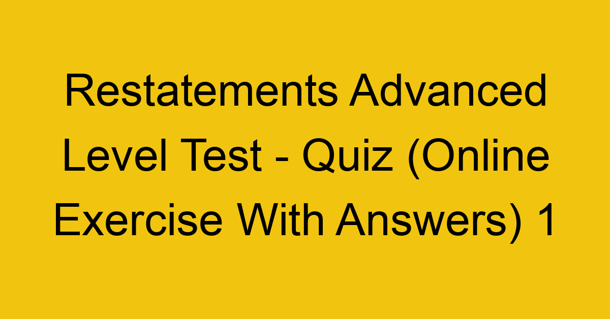 restatements advanced level test quiz online exercise with answers 1 1341
